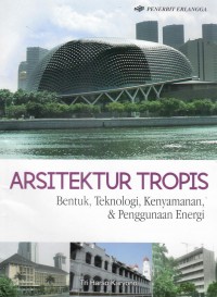 Arsitektur tropis : bentuk, teknologi, kenyamanan, dan penggunaan energi/ disusun oleh, Prof.Tri Harso Karyono