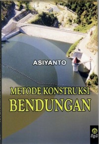 Metode konstruksi bendungan / Asiyanto