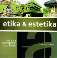 Etika dan Estetika Cara cara berarsitektur dengan bijak/Priyo Praktikno