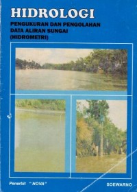 Hidrologi : pengukuran dan pengolahan data aliran sungai (hidrometri) / Soewarno