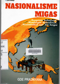 Nasionalisme migas : mengelola kedaulatan membangun kemandirian mmenumbuhkan jati diri Bangsa / Gde Pradnyana ; editor, Heriyono